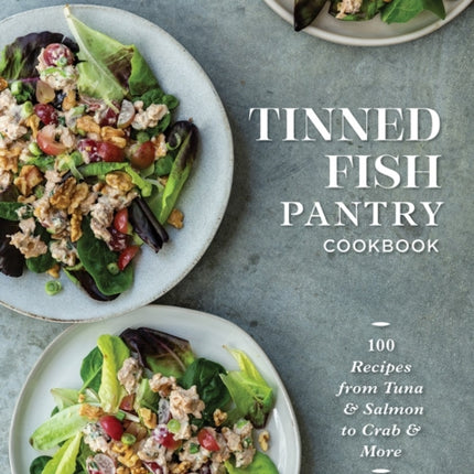 Tinned Fish Pantry Cookbook: 100 Recipes from Tuna and Salmon to Crab and More