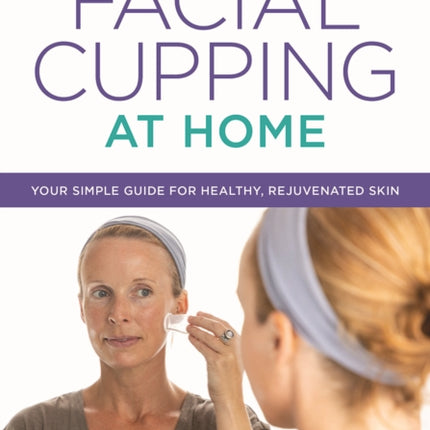 Easy Facial Cupping at Home: Your Simple Guide for Healthy, Rejuvenated Skin