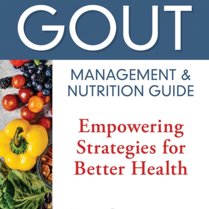 The Complete Gout Management and Nutrition Guide