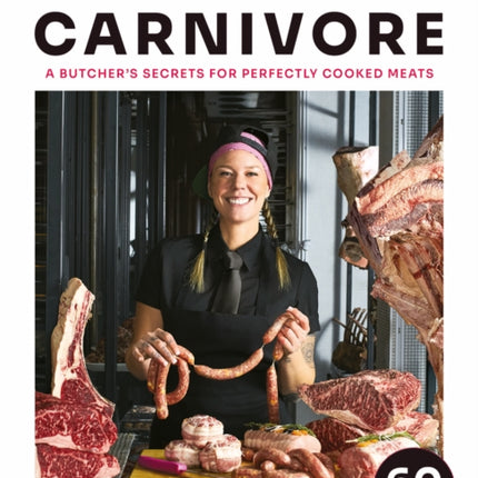 Carnivore A Butchers Secrets for Perfectly Cooked Meats