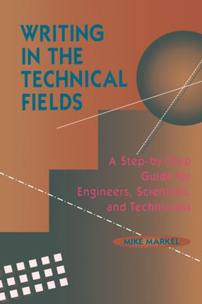 Writing in the Technical Fields: A Step-by-Step Guide for Engineers, Scientists, and Technicians