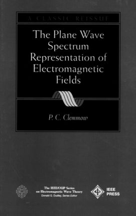 The Plane Wave Spectrum Representation of Electromagnetic Fields: (Reissue 1996 with Additions)