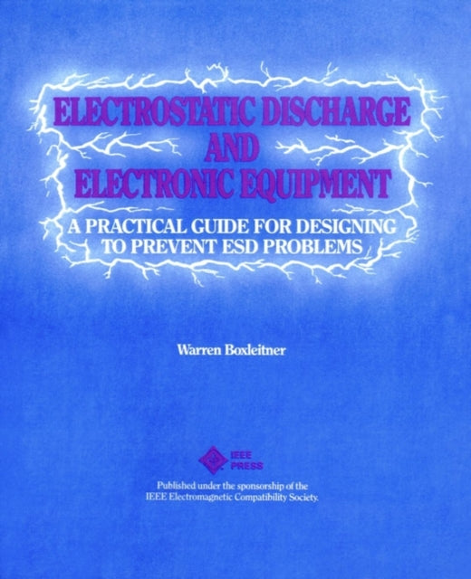 Electrostatic Discharge and Electronic Equipment: A Practical Guide for Designing to Prevent ESD Problems