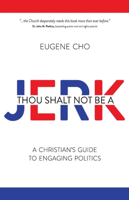 Thou Shalt Not Be a Jerk A Christians Guide to Engaging Politics