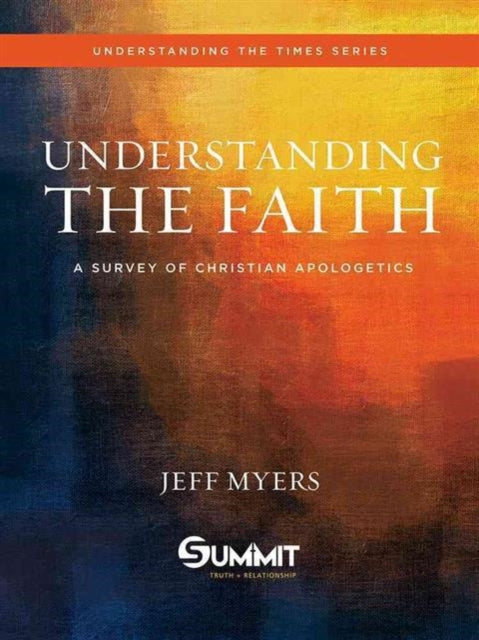 Understanding the Faith, 1: A Survey of Christian Apologetics