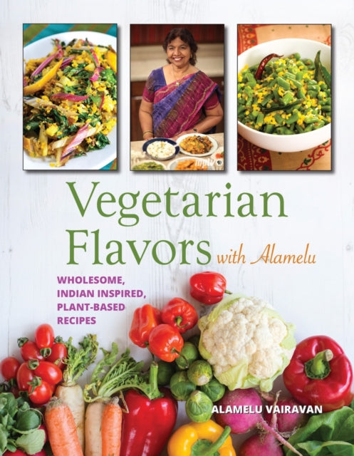 Vegetarian Flavors with Alamelu: Wholesome, Indian Inspired, Plant-Based Recipes