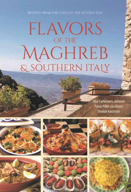 Flavors of the Maghreb: Authentic Recipes from the Land Where the Sun Sets (North Africa and Southern Italy)