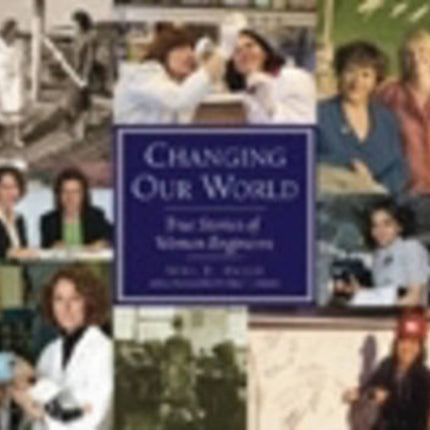 Changing Our World: True Stories of Women Engineers