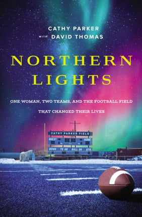 Northern Lights: One Woman, Two Teams, and the Football Field That Changed Their Lives