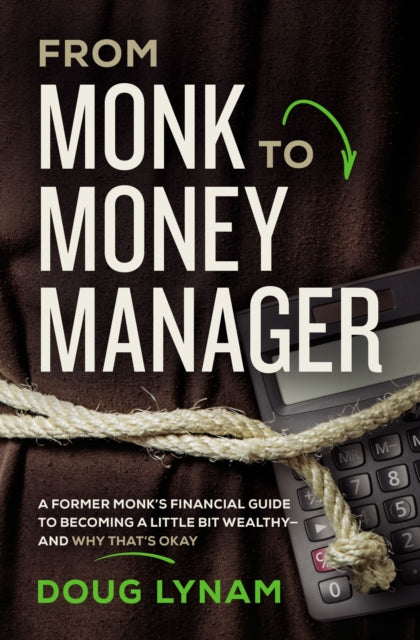 From Monk to Money Manager: A Former Monk’s Financial Guide to Becoming a Little Bit Wealthy---and Why That’s Okay