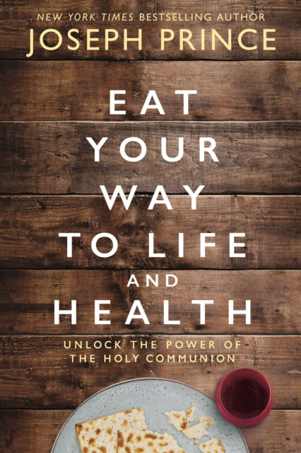 Eat Your Way to Life and Health: Unlock the Power of the Holy Communion