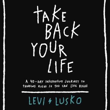 Take Back Your Life: A 40-Day Interactive Journey to Thinking Right So You Can Live Right