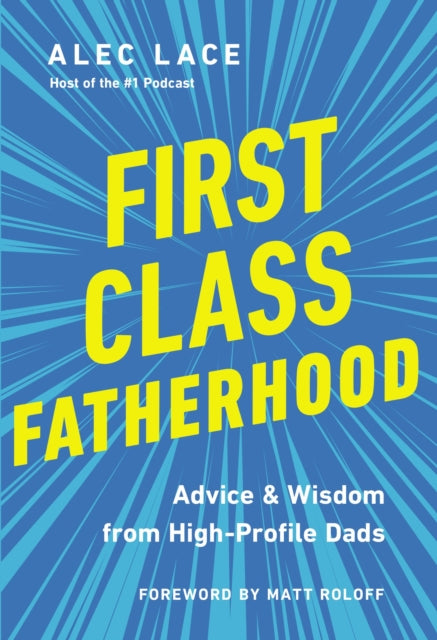 First Class Fatherhood: Advice and   Wisdom from High-Profile Dads