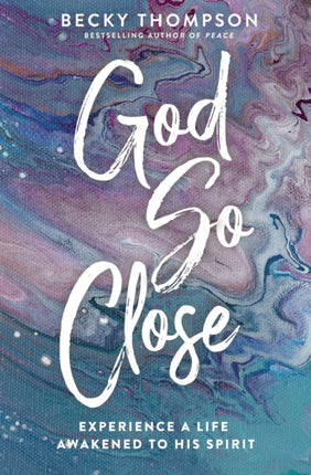 God So Close: Experience a Life Awakened to His Spirit