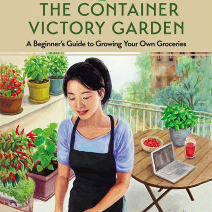 The Container Victory Garden: A Beginner’s Guide to Growing Your Own Groceries