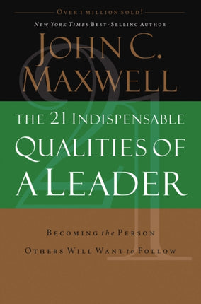 The 21 Indispensable Qualities of a Leader: Becoming the Person Others Will Want to Follow  ITPE