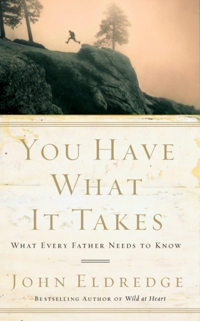 You Have What It Takes: What Every Father Needs to Know