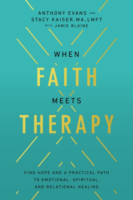 When Faith Meets Therapy: Find Hope and a Practical Path to Emotional, Spiritual, and Relational Healing