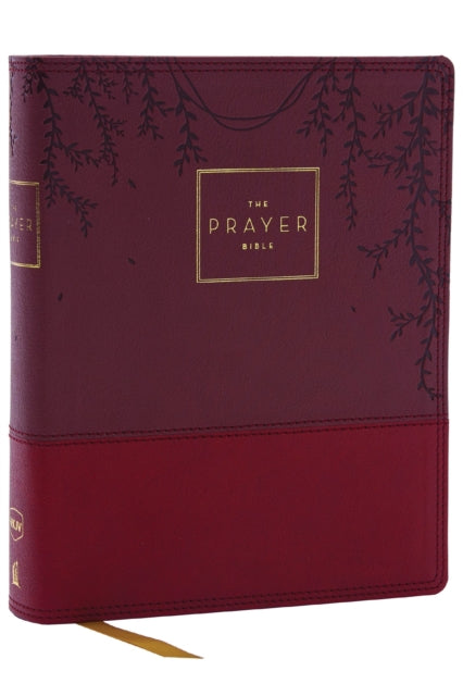 The Prayer Bible: Pray God’s Word Cover to Cover (NKJV, Burgundy Leathersoft, Red Letter, Comfort Print)