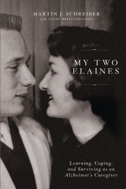 My Two Elaines: Learning, Coping, and Surviving as an Alzheimer’s Caregiver