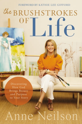 The Brushstrokes of Life: Discovering How God Brings Beauty and Purpose to Your Story