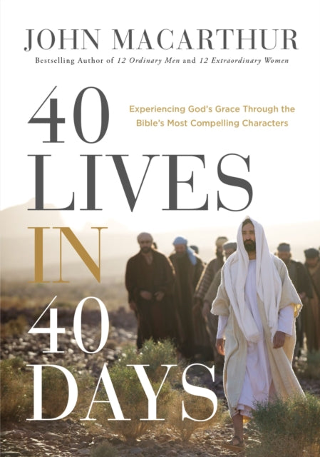 40 Lives in 40 Days: Experiencing God’s Grace Through the Bible’s Most Compelling Characters