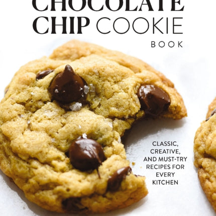 The Chocolate Chip Cookie Book: Classic, Creative, and Must-Try Recipes for Every Kitchen