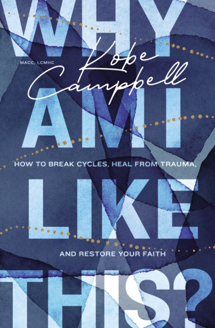 Why Am I Like This?: How to Break Cycles, Heal from Trauma, and Restore Your Faith