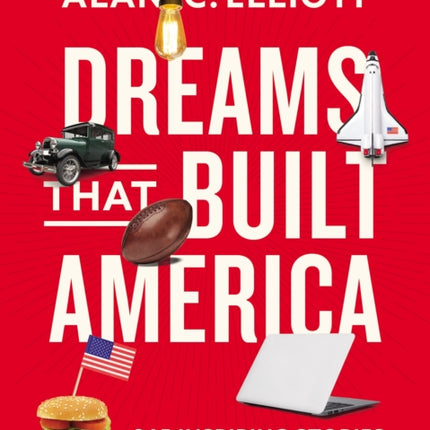 Dreams That Built America: Inspiring Stories of Grit, Purpose, and Triumph