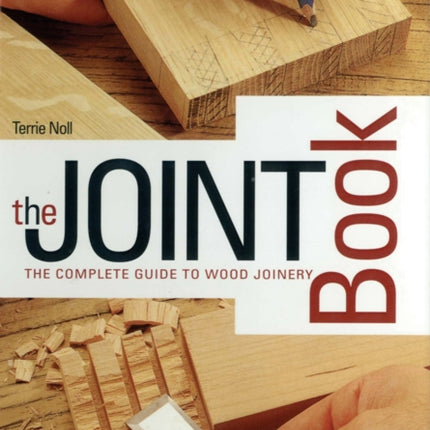 The Joint Book: The Complete Guide to Wood Joinery