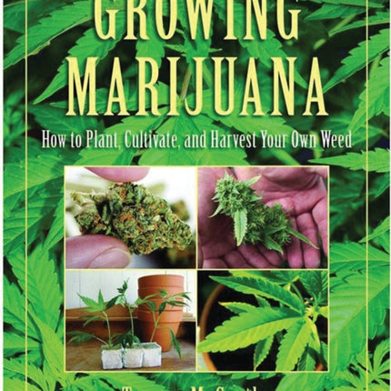 Growing Marijuana How to Plant Cultivate and Harvest Your Own Weed