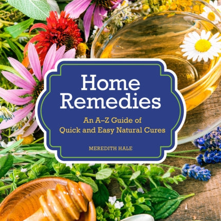 Home Remedies An AZ Guide of Quick And Easy Natural Cures