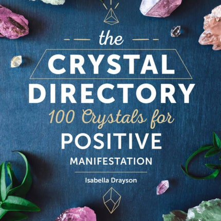 The Crystal Directory: 100 Crystals for Positive Manifestation