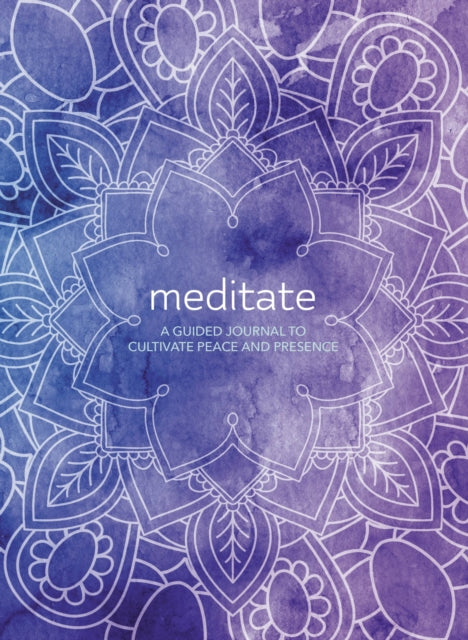 Meditate A Guided Journal to Cultivate Peace and Presence