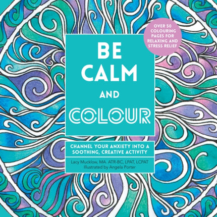 Be Calm and Colour: Channel Your Anxiety into a Soothing, Creative Activity