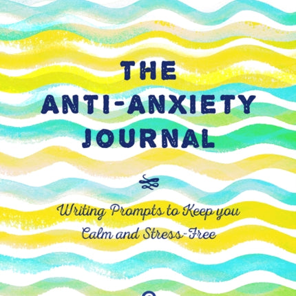 The Anti-Anxiety Journal: Writing Prompts to Keep You Calm and Stress-Free: Volume 33