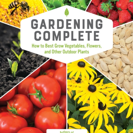 Gardening Complete: How to Best Grow Vegetables, Flowers, and Other Outdoor Plants