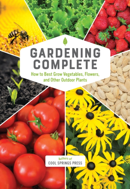 Gardening Complete: How to Best Grow Vegetables, Flowers, and Other Outdoor Plants