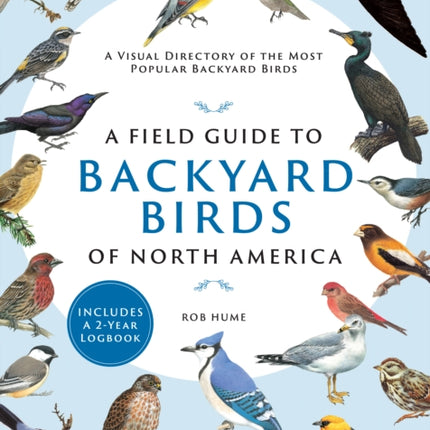 A Field Guide to Backyard Birds of North America: A Visual Directory of the Most Popular Backyard Birds