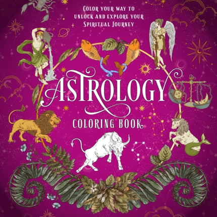 Astrology Coloring Book: Color Your Way to Unlock and Explore Your Spiritual Journey