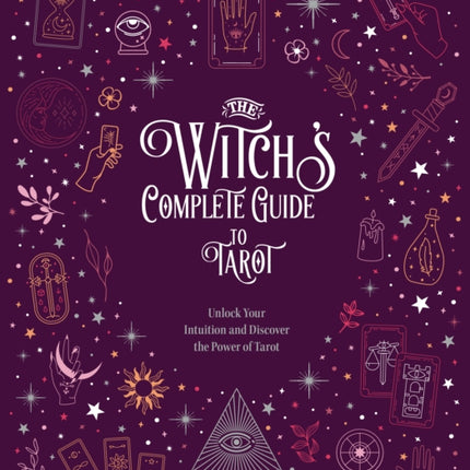 The Witch's Complete Guide to Tarot: Unlock Your Intuition and Discover the Power of Tarot: Volume 2