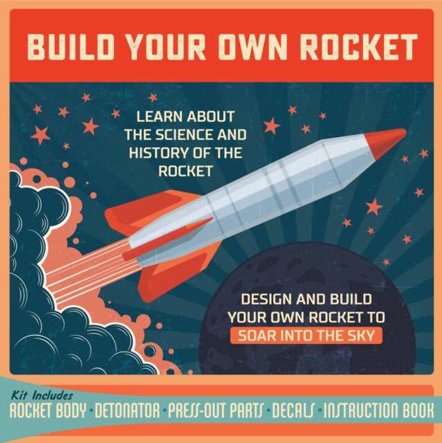 Build Your Own Rocket: Design and Build Your Own Rocket to Soar into the Sky - Learn About the Science and History of the Rocket – Kit Includes: Rocket Body, Detonator, Press-out Parts, Decals, Instruction Book