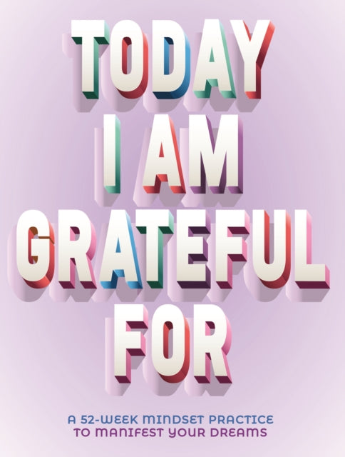 A Today I Am Grateful For: 52-Week Mindset to Manifest Your Dreams