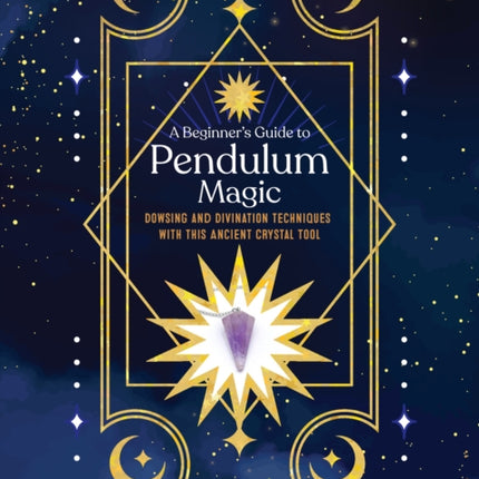 A Beginner's Guide to Pendulum Magic Kit: Dowsing and Divination Techniques with This Ancient Crystal Tool-Includes: Crystal Pendulum, Velvet Pouch, 32-page Guidebook, Pendulum Chart and Chakra Card