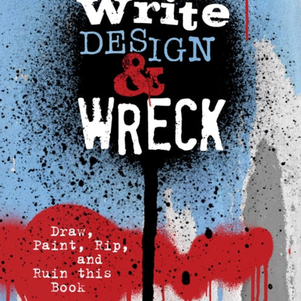 Write, Design & Wreck: Draw, Paint, Rip, and Ruin this Book