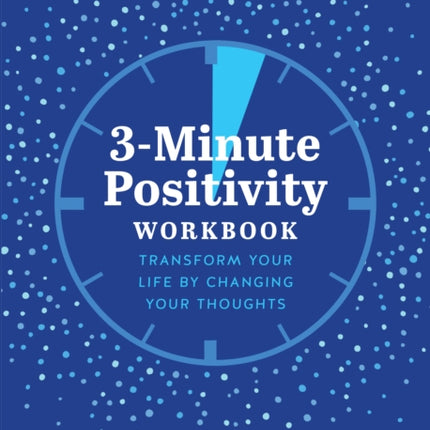 3-Minute Positivity Workbook: Transform your life by changing your thoughts: Volume 5