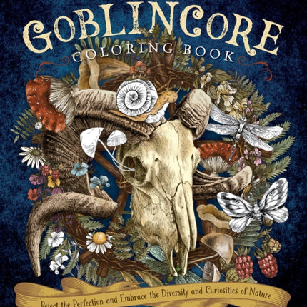 Goblincore Coloring Book: Reject the Perfection and Embrace the Diversity and Curiosities of Nature