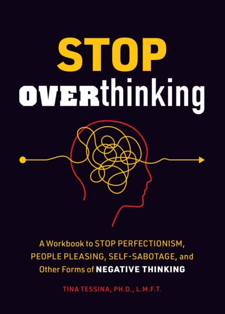 Stop Overthinking: A Workbook to Stop Perfectionism, People Pleasing, Self-Sabotage, and Other Forms of Negative Thinking