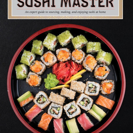 Sushi Master: An expert guide to sourcing, making, and enjoying sushi at home