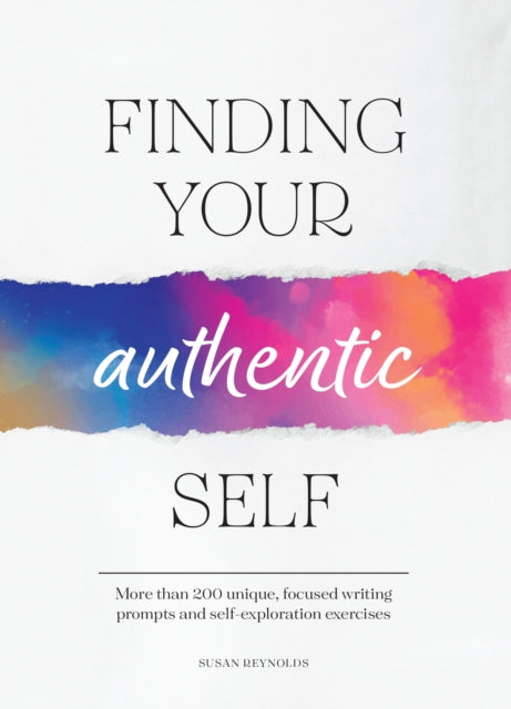 Finding Your Authentic Self: More than 200 Unique, Focused Writing Prompts and Self-Exploration Exercises